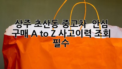 상주 초산동 중고차, 🚗💨 안심 구매 A to Z! 사고이력 조회 필수!
